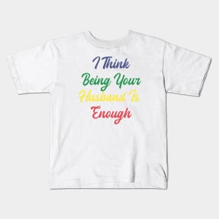 i think being your husband is enough Kids T-Shirt